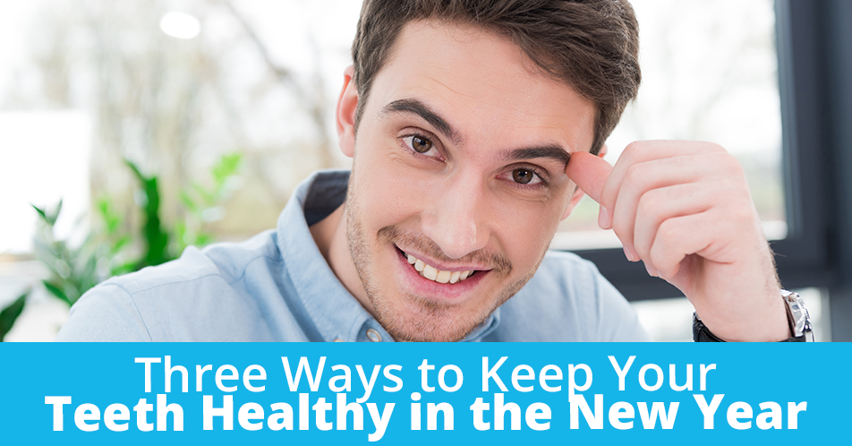 Three Ways to Keep Your Teeth Healthy in the New Year