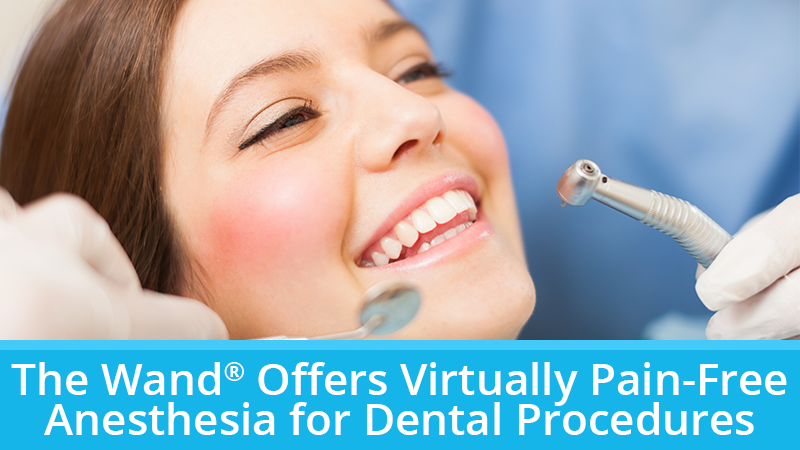 The Wand® Offers Virtually Pain-Free Anesthesia for Dental Procedures