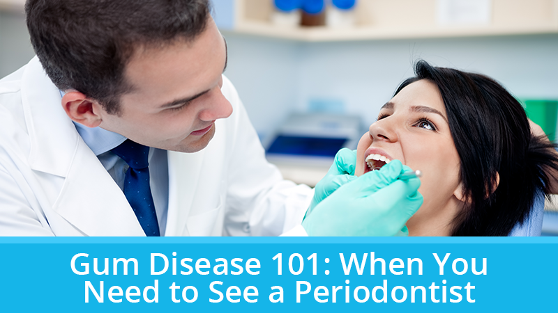 Gum Disease 101: When You Ned to See a Periodontist