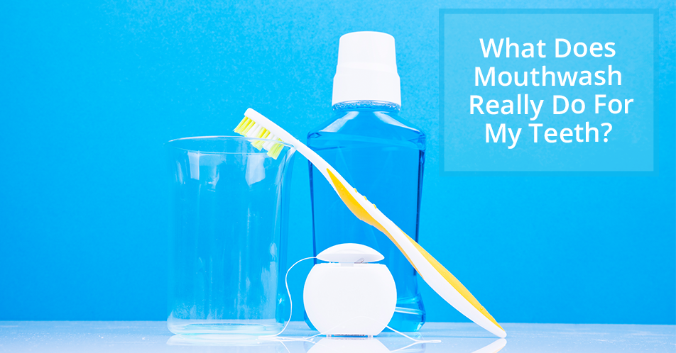 What Does Mouthwash Really Do For My Teeth?